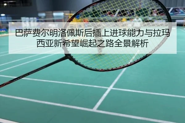 巴萨费尔明洛佩斯后插上进球能力与拉玛西亚新希望崛起之路全景解析