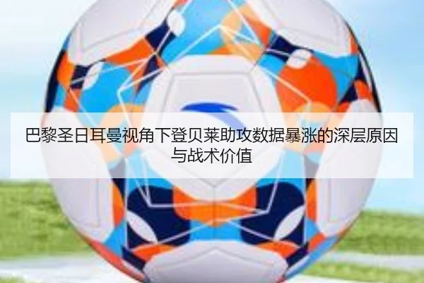 巴黎圣日耳曼视角下登贝莱助攻数据暴涨的深层原因与战术价值