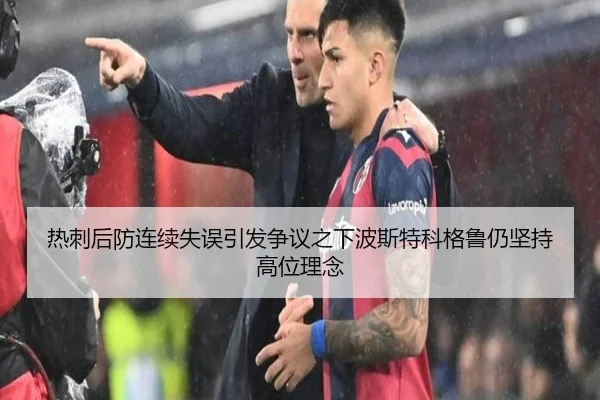 热刺后防连续失误引发争议之下波斯特科格鲁仍坚持高位理念
